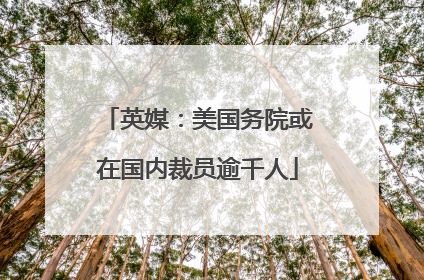 英媒：美国务院或在国内裁员逾千人