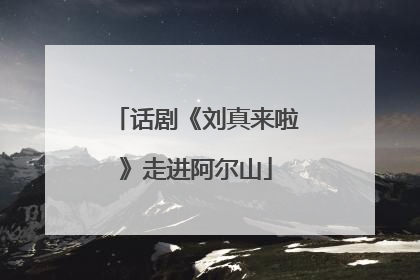 话剧《刘真来啦》走进阿尔山