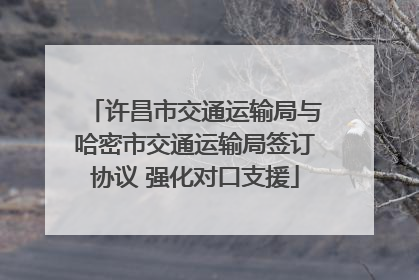 许昌市交通运输局与哈密市交通运输局签订协议 强化对口支援