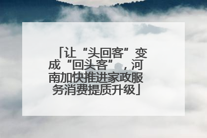 让“头回客”变成“回头客”，河南加快推进家政服务消费提质升级