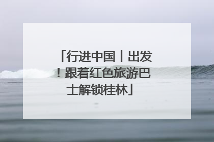 行进中国丨出发！跟着红色旅游巴士解锁桂林