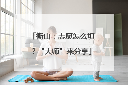 衡山：志愿怎么填？“大师”来分享