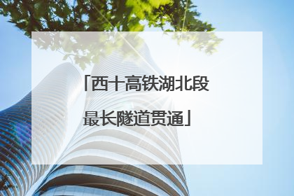 西十高铁湖北段最长隧道贯通