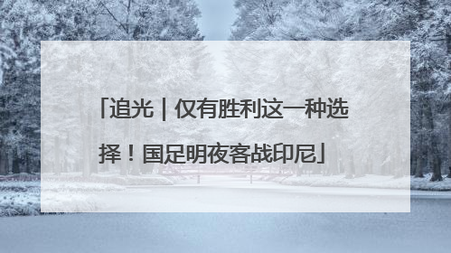 追光｜仅有胜利这一种选择！国足明夜客战印尼