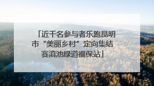 近千名参与者乐跑昆明市“美丽乡村”定向集结赛滇池绿道福保站
