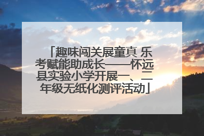 趣味闯关展童真 乐考赋能助成长——怀远县实验小学开展一、二年级无纸化测评活动
