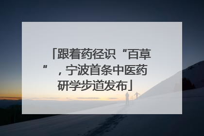 跟着药径识“百草”，宁波首条中医药研学步道发布