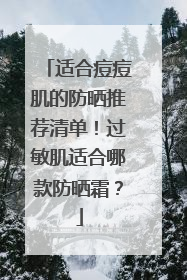适合痘痘肌的防晒推荐清单！过敏肌适合哪款防晒霜？