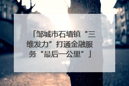 邹城市石墙镇“三维发力”打通金融服务“最后一公里”