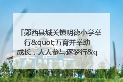郧西县城关镇明德小学举行"五育并举助成长，人人参与逐梦行"庆六一活动