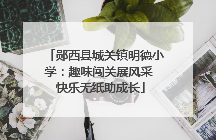 郧西县城关镇明德小学：趣味闯关展风采 快乐无纸助成长