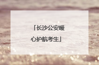 长沙公安暖心护航考生