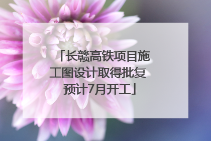 长赣高铁项目施工图设计取得批复 预计7月开工