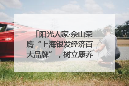 阳光人家·佘山荣膺“上海银发经济百大品牌”，树立康养行业新标杆