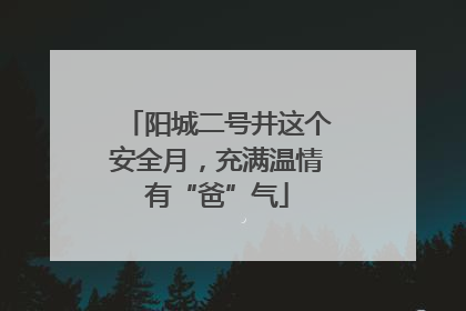 阳城二号井这个安全月，充满温情有“爸”气