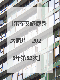 雷军又晒健身房照片：2025年第52次