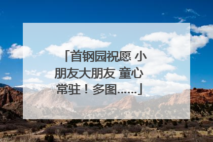 首钢园祝愿 小朋友大朋友 童心常驻！多图……