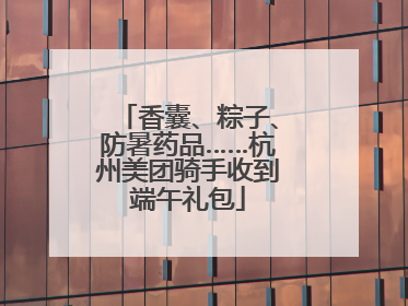 香囊、粽子、防暑药品……杭州美团骑手收到端午礼包