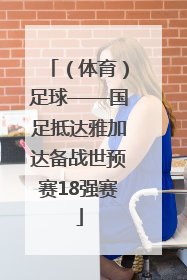（体育）足球——国足抵达雅加达备战世预赛18强赛