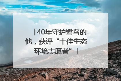 40年守护鹭鸟的他，获评“十佳生态环境志愿者”