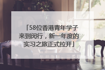 58位香港青年学子来到闵行，新一年度的实习之旅正式拉开