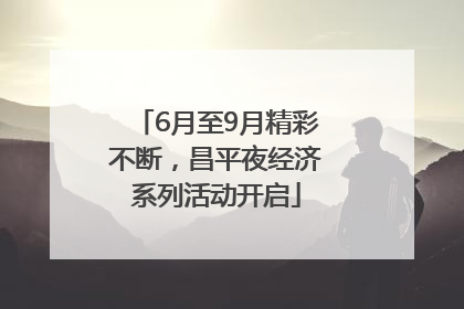 6月至9月精彩不断，昌平夜经济系列活动开启