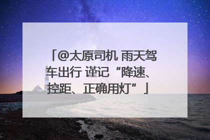 @太原司机 雨天驾车出行 谨记“降速、控距、正确用灯”